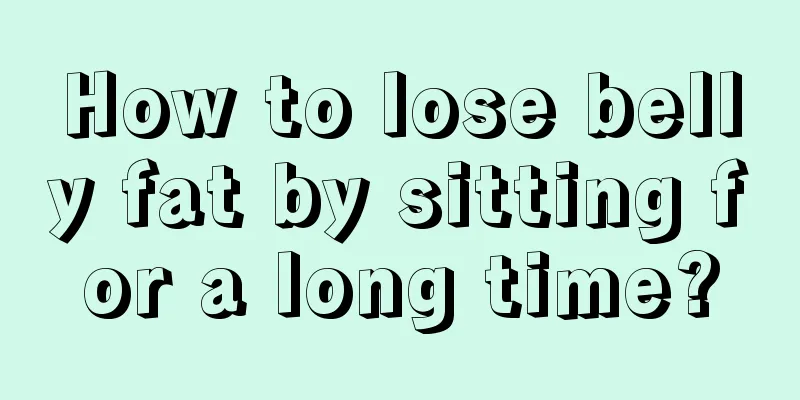 How to lose belly fat by sitting for a long time?