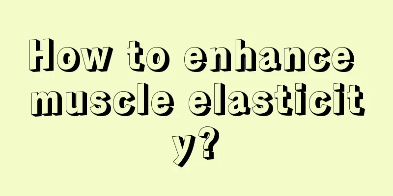 How to enhance muscle elasticity?