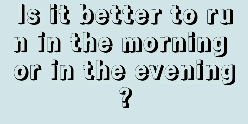 Is it better to run in the morning or in the evening?