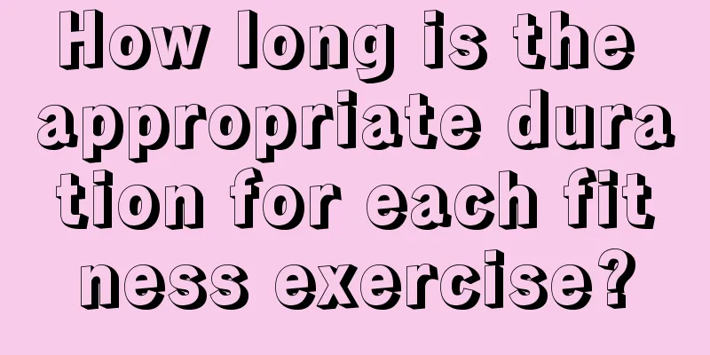 How long is the appropriate duration for each fitness exercise?