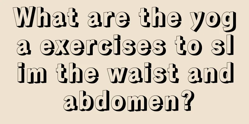 What are the yoga exercises to slim the waist and abdomen?