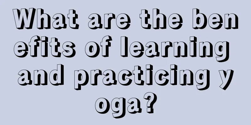 What are the benefits of learning and practicing yoga?