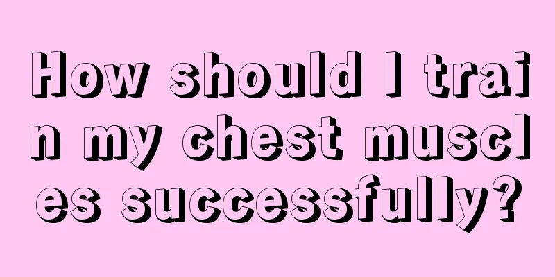 How should I train my chest muscles successfully?