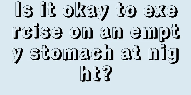 Is it okay to exercise on an empty stomach at night?