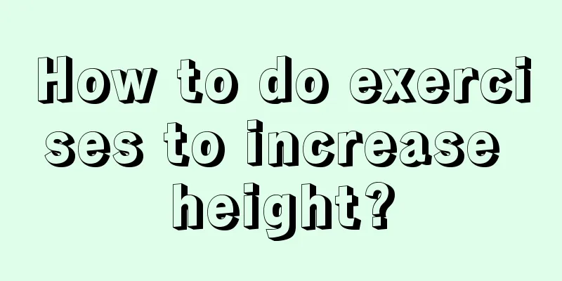 How to do exercises to increase height?