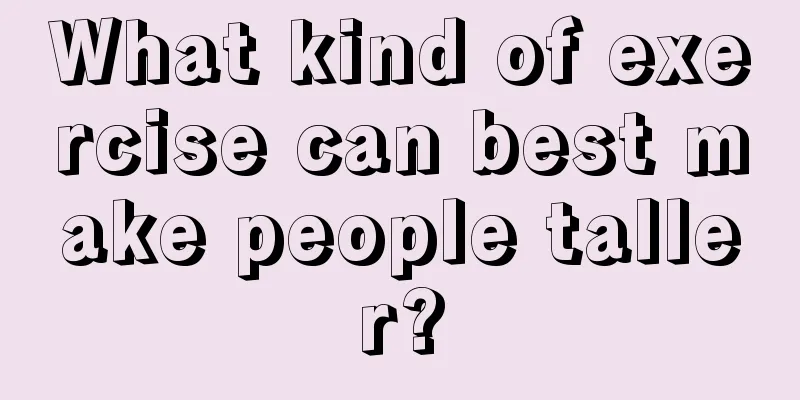 What kind of exercise can best make people taller?