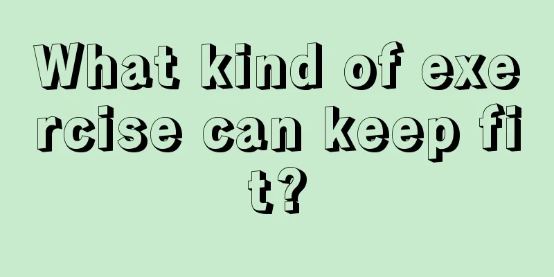 What kind of exercise can keep fit?