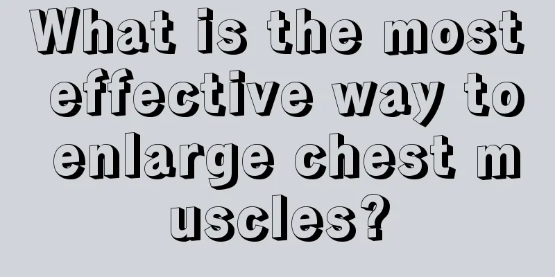 What is the most effective way to enlarge chest muscles?