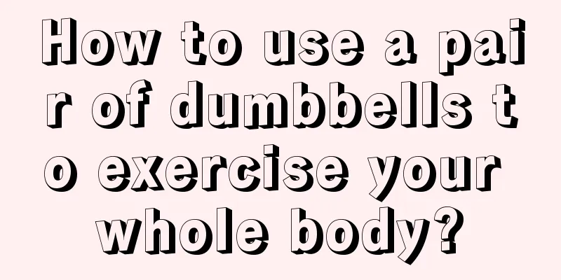 How to use a pair of dumbbells to exercise your whole body?