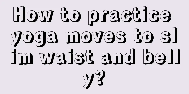 How to practice yoga moves to slim waist and belly?