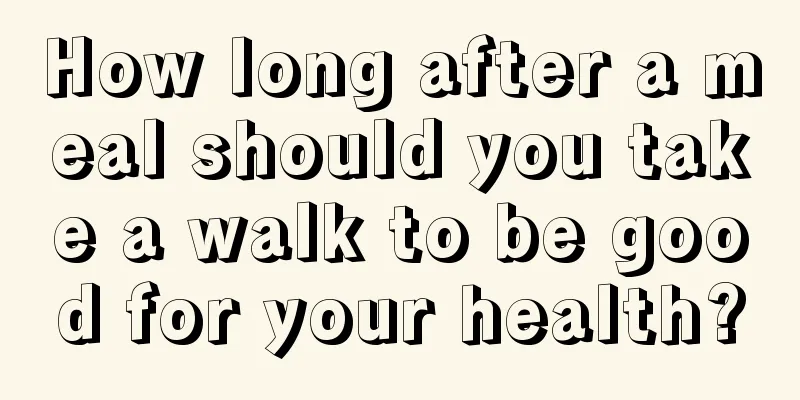 How long after a meal should you take a walk to be good for your health?