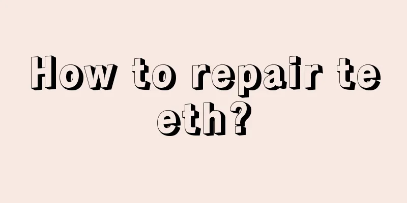 How to repair teeth?