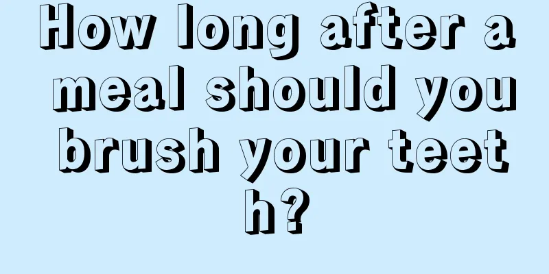 How long after a meal should you brush your teeth?