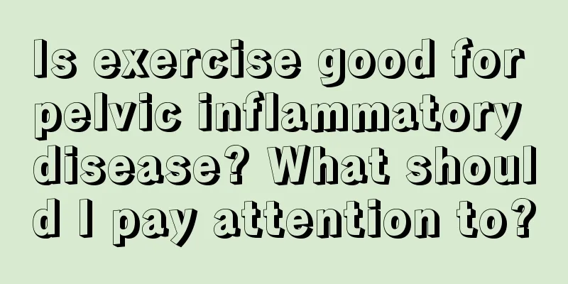 Is exercise good for pelvic inflammatory disease? What should I pay attention to?