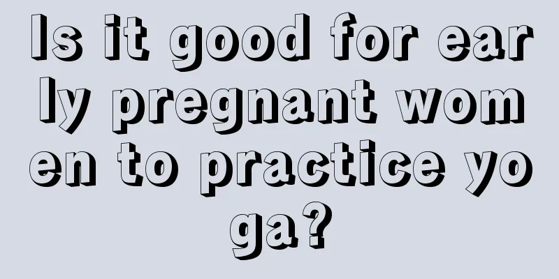 Is it good for early pregnant women to practice yoga?