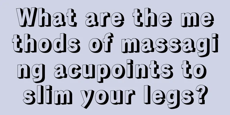 What are the methods of massaging acupoints to slim your legs?