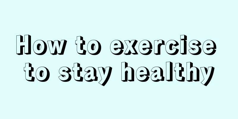 How to exercise to stay healthy