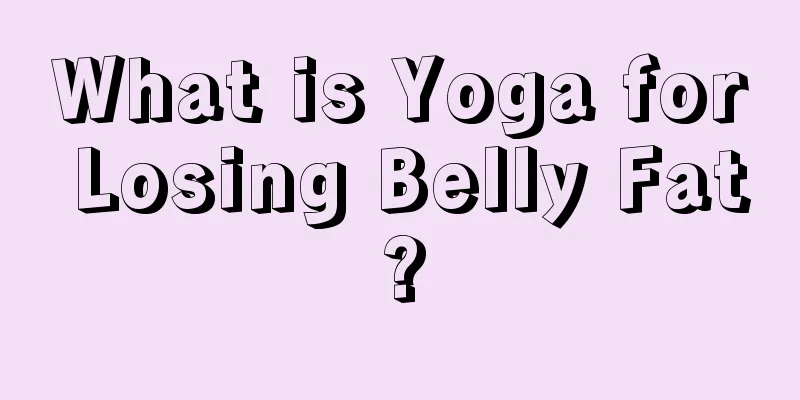 What is Yoga for Losing Belly Fat?