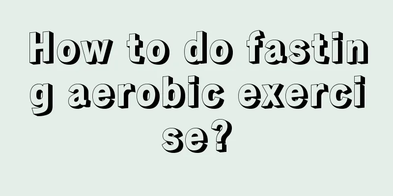 How to do fasting aerobic exercise?