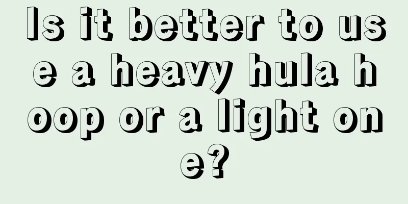 Is it better to use a heavy hula hoop or a light one?