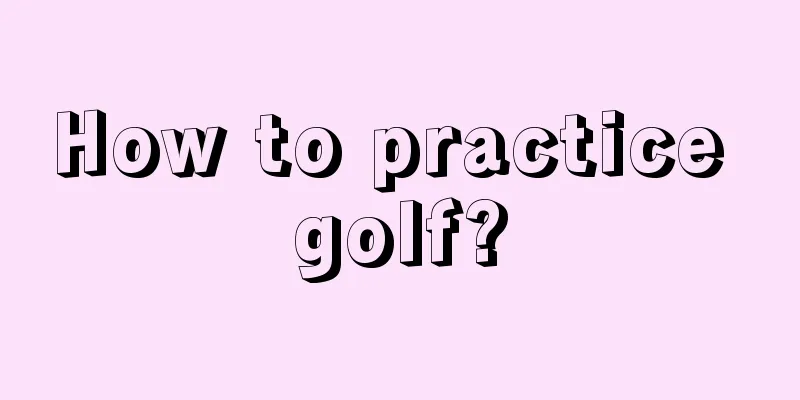 How to practice golf?