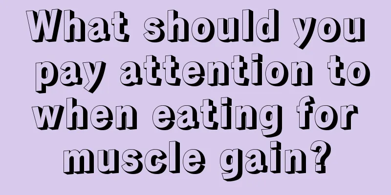 What should you pay attention to when eating for muscle gain?