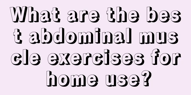 What are the best abdominal muscle exercises for home use?