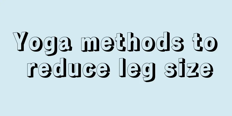 Yoga methods to reduce leg size