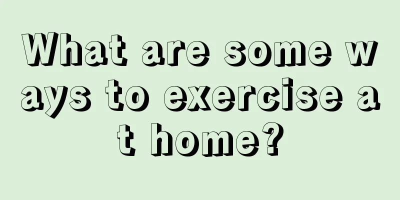 What are some ways to exercise at home?