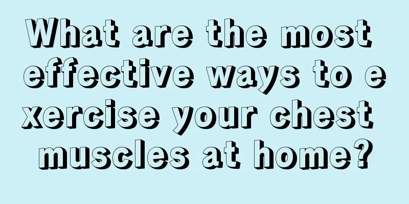 What are the most effective ways to exercise your chest muscles at home?