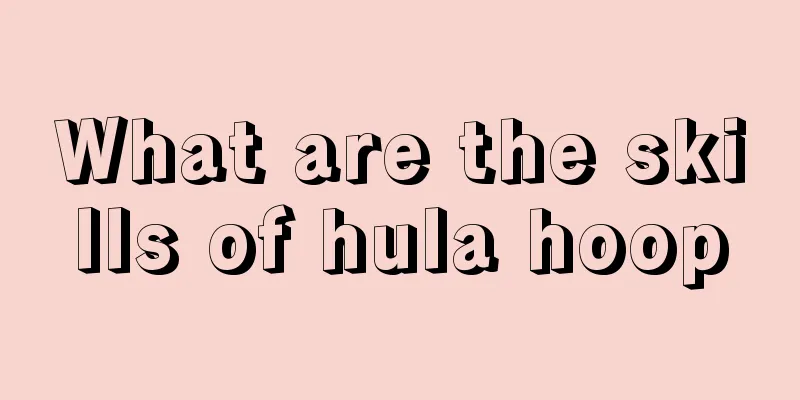 What are the skills of hula hoop