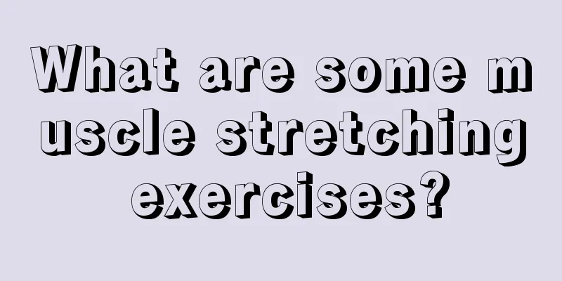 What are some muscle stretching exercises?