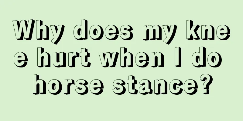 Why does my knee hurt when I do horse stance?