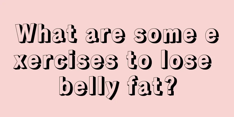 What are some exercises to lose belly fat?