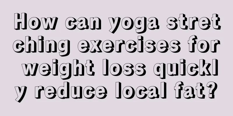 How can yoga stretching exercises for weight loss quickly reduce local fat?