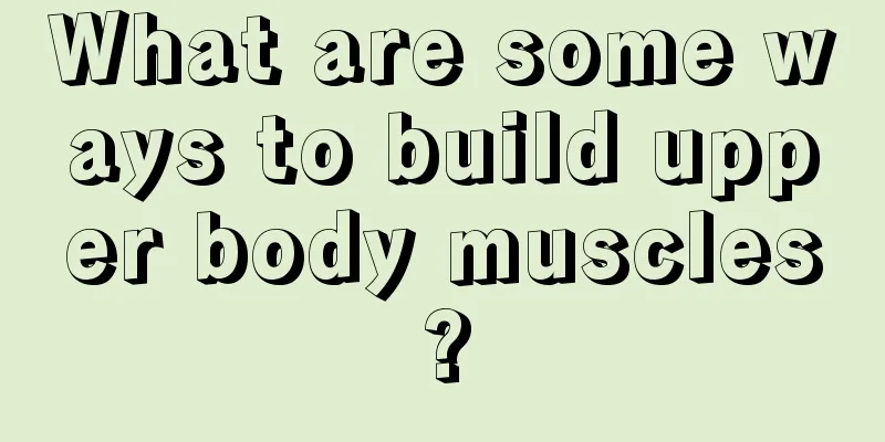 What are some ways to build upper body muscles?