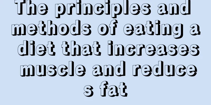 The principles and methods of eating a diet that increases muscle and reduces fat