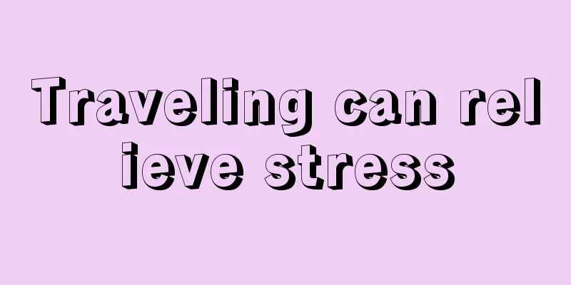 Traveling can relieve stress