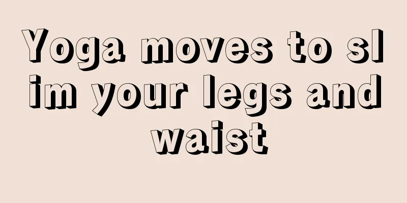 Yoga moves to slim your legs and waist