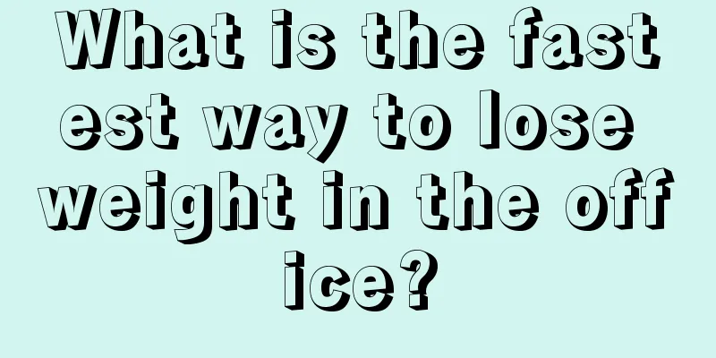 What is the fastest way to lose weight in the office?