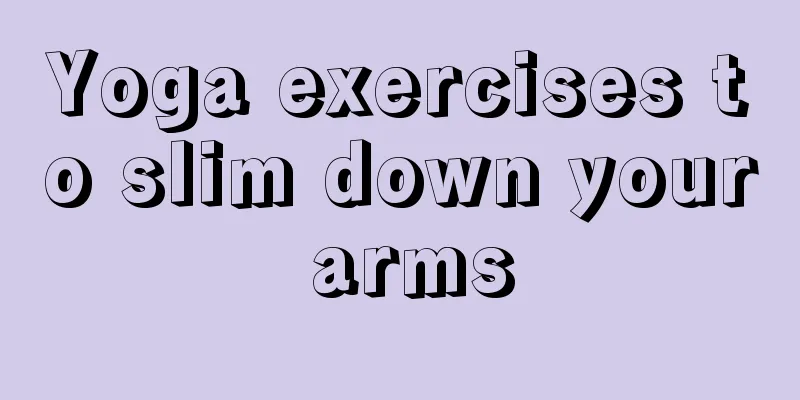 Yoga exercises to slim down your arms