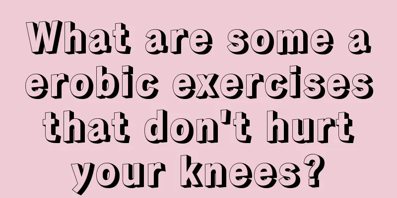 What are some aerobic exercises that don't hurt your knees?