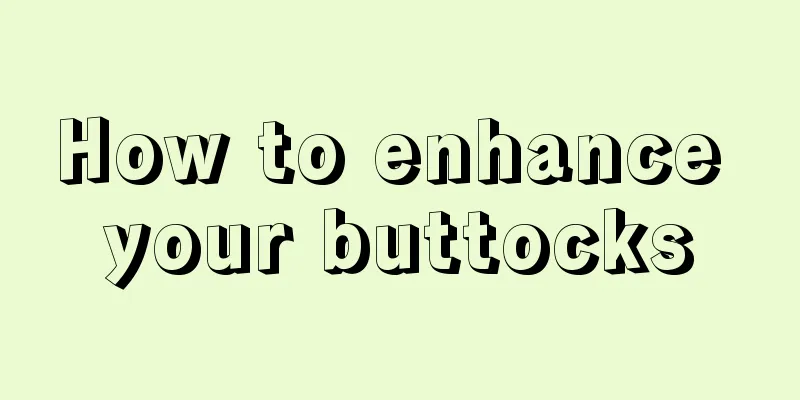 How to enhance your buttocks