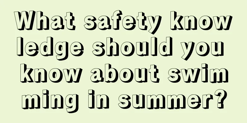 What safety knowledge should you know about swimming in summer?