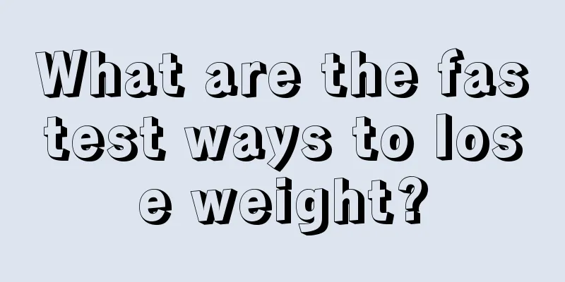 What are the fastest ways to lose weight?