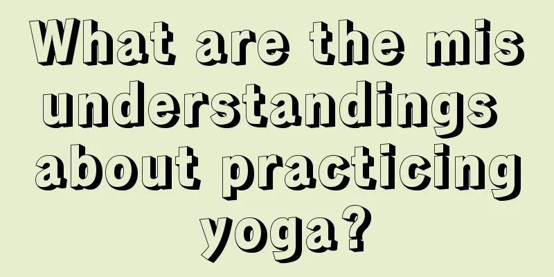 What are the misunderstandings about practicing yoga?