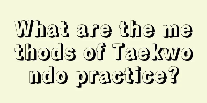 What are the methods of Taekwondo practice?