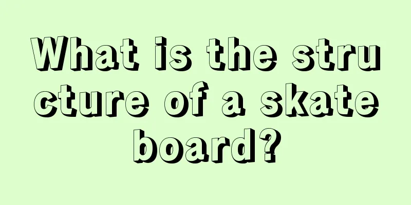 What is the structure of a skateboard?