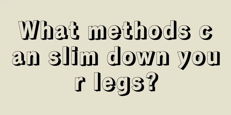 What methods can slim down your legs?