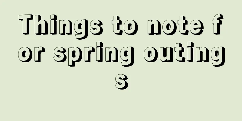 Things to note for spring outings